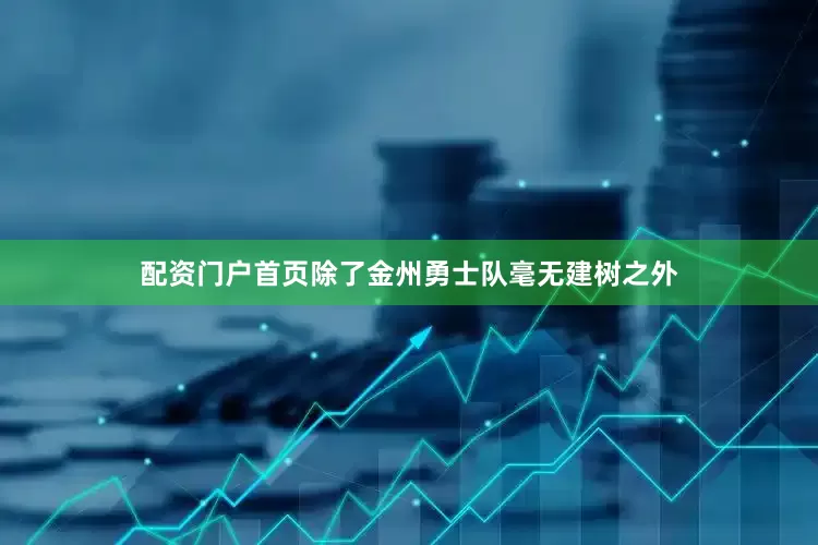 配资门户首页除了金州勇士队毫无建树之外