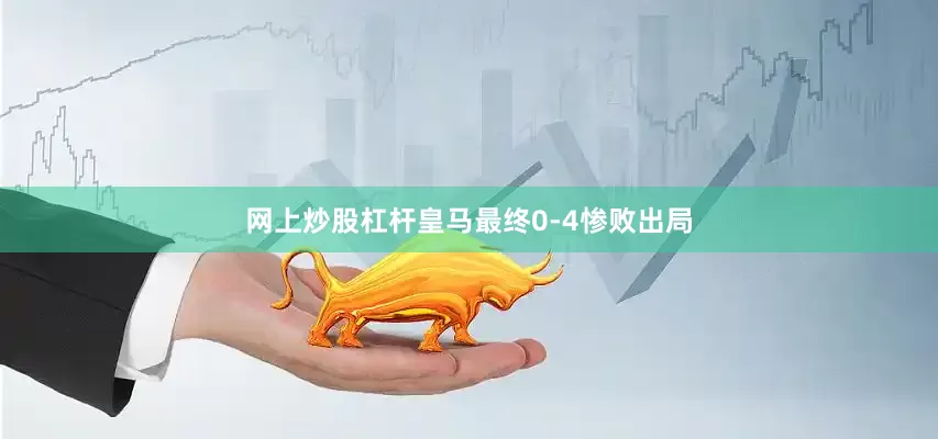 网上炒股杠杆皇马最终0-4惨败出局