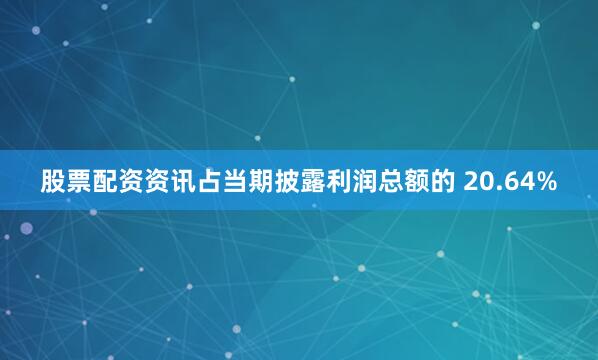 股票配资资讯占当期披露利润总额的 20.64%