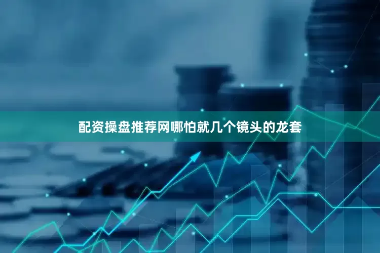 配资操盘推荐网哪怕就几个镜头的龙套