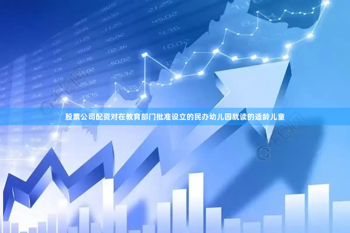 股票公司配资对在教育部门批准设立的民办幼儿园就读的适龄儿童