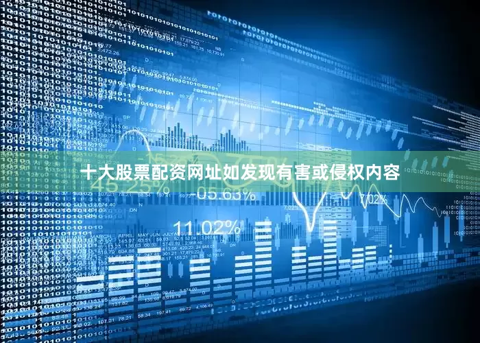 十大股票配资网址如发现有害或侵权内容