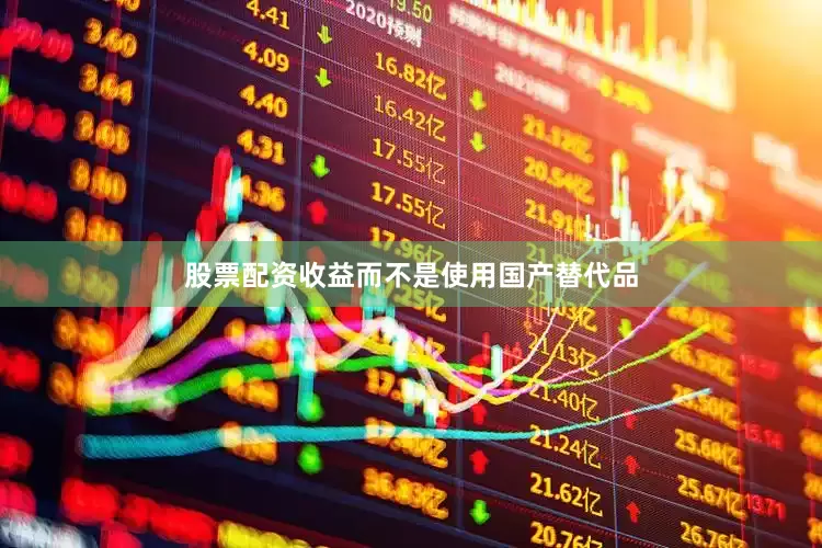 股票配资收益而不是使用国产替代品