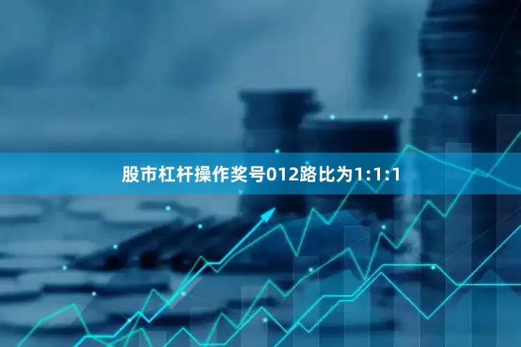 股市杠杆操作奖号012路比为1:1:1